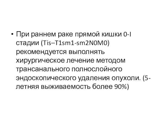 При раннем раке прямой кишки 0-I стадии (Tis–T1sm1-sm2N0M0) рекомендуется выполнять