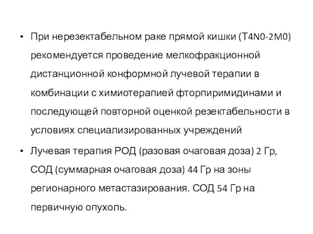 При нерезектабельном раке прямой кишки (Т4N0-2M0) рекомендуется проведение мелкофракционной дистанционной