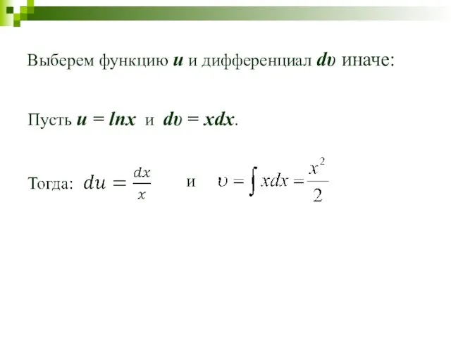 Выберем функцию u и дифференциал dυ иначе: Пусть u = lnx и dυ = xdx. и