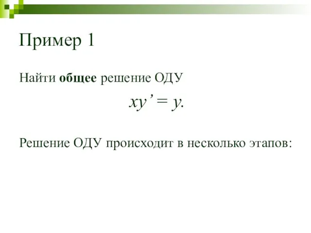 Пример 1 Найти общее решение ОДУ xy’ = y. Решение ОДУ происходит в несколько этапов: