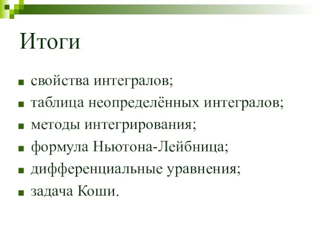 Итоги свойства интегралов; таблица неопределённых интегралов; методы интегрирования; формула Ньютона-Лейбница; дифференциальные уравнения; задача Коши.