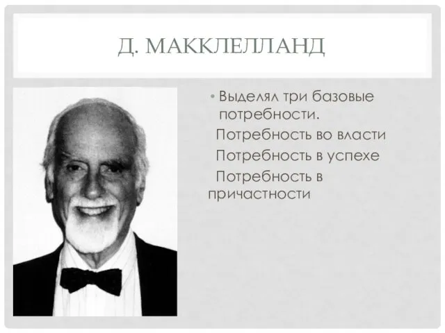 Д. МАККЛЕЛЛАНД Выделял три базовые потребности. Потребность во власти Потребность в успехе Потребность в причастности