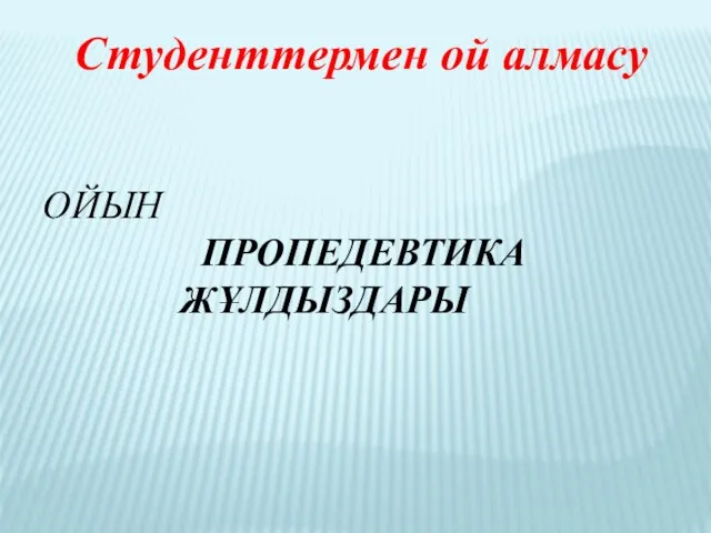 Студенттермен ой алмасу ОЙЫН ПРОПЕДЕВТИКА ЖҰЛДЫЗДАРЫ