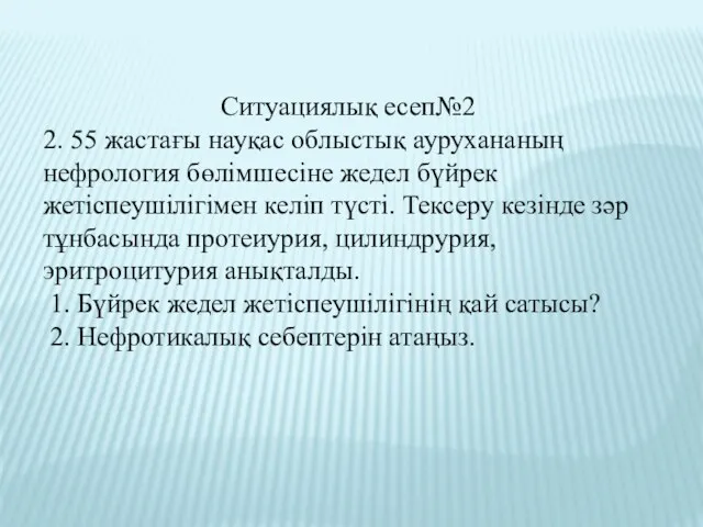 Ситуациялық есеп№2 2. 55 жастағы науқас облыстық аурухананың нефрология бөлімшесіне жедел бүйрек жетіспеушілігімен