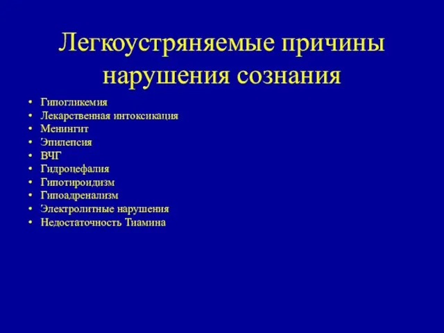 Легкоустряняемые причины нарушения сознания Гипогликемия Лекарственная интоксикация Менингит Эпилепсия ВЧГ