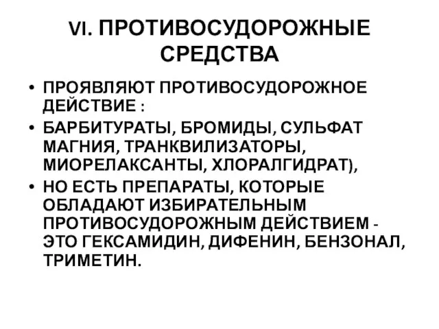 VI. ПРОТИВОСУДОРОЖНЫЕ СРЕДСТВА ПРОЯВЛЯЮТ ПРОТИВОСУДОРОЖНОЕ ДЕЙСТВИЕ : БАРБИТУРАТЫ, БРОМИДЫ, СУЛЬФАТ