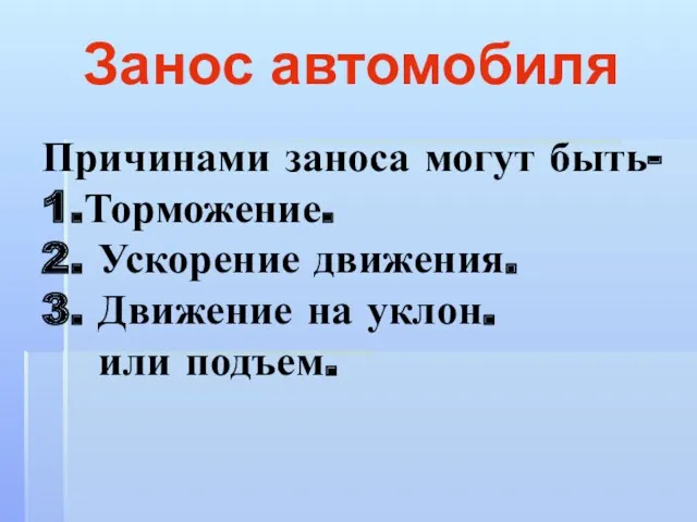 Причинами заноса могут быть- 1.Торможение. 2. Ускорение движения. 3. Движение на уклон. или подъем. Занос автомобиля