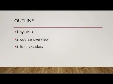 OUTLINE 1. syllabus 2. course overview 3. for next class