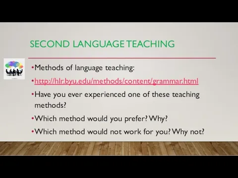 SECOND LANGUAGE TEACHING Methods of language teaching: http://hlr.byu.edu/methods/content/grammar.html Have you ever experienced one