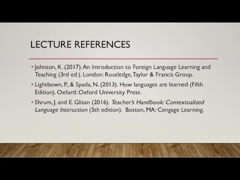 LECTURE REFERENCES Johnson, K. (2017). An Introduction to Foreign Language Learning and Teaching