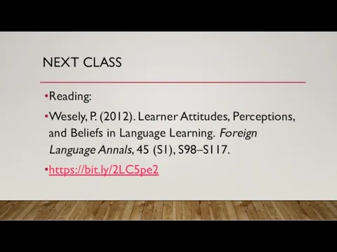 NEXT CLASS Reading: Wesely, P. (2012). Learner Attitudes, Perceptions, and Beliefs in Language