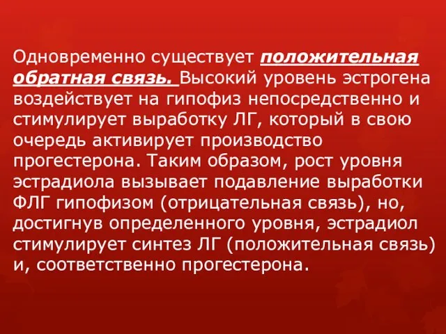 Одновременно существует положительная обратная связь. Высокий уровень эстрогена воздействует на