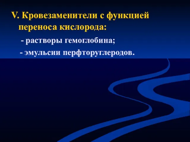 V. Кровезаменители с функцией переноса кислорода: - растворы гемоглобина; - эмульсии перфторуглеродов.