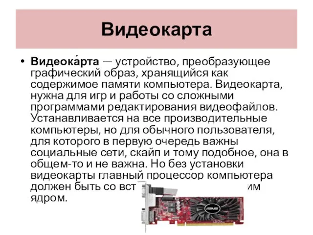 Видеокарта Видеока́рта — устройство, преобразующее графический образ, хранящийся как содержимое