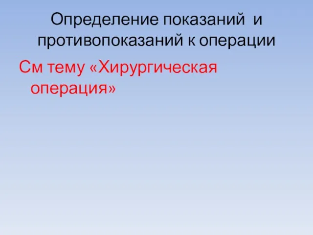 Определение показаний и противопоказаний к операции См тему «Хирургическая операция»