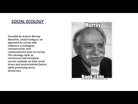 SOCIAL ECOLOGY Founded by activist Murray Bookchin, social ecology is