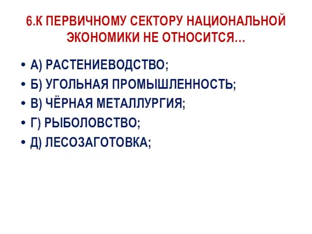 6.К ПЕРВИЧНОМУ СЕКТОРУ НАЦИОНАЛЬНОЙ ЭКОНОМИКИ НЕ ОТНОСИТСЯ… А) РАСТЕНИЕВОДСТВО; Б)