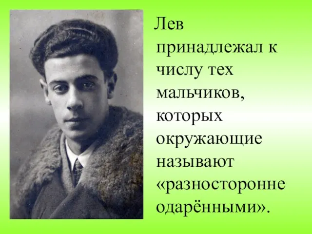 Лев принадлежал к числу тех мальчиков, которых окружающие называют «разносторонне одарёнными».