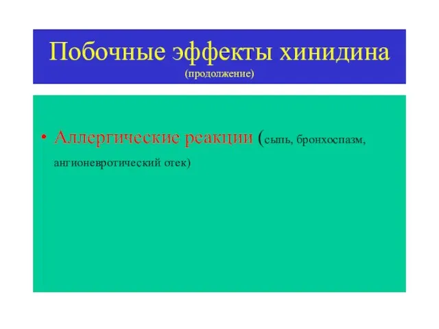 Побочные эффекты хинидина (продолжение) Аллергические реакции (сыпь, бронхоспазм, ангионевротический отек)