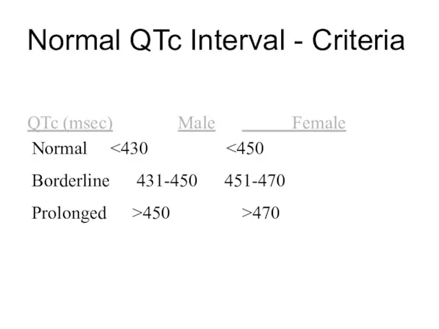 Normal QTc Interval - Criteria QTc (msec) Male Female Normal Borderline 431-450 451-470 Prolonged >450 >470