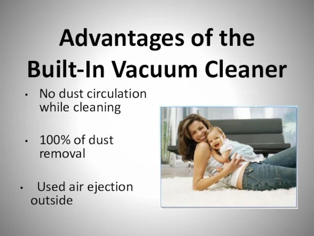Advantages of the Built-In Vacuum Cleaner No dust circulation while cleaning 100% of