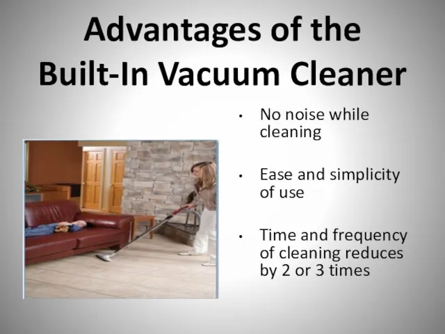 Advantages of the Built-In Vacuum Cleaner No noise while cleaning Ease and simplicity