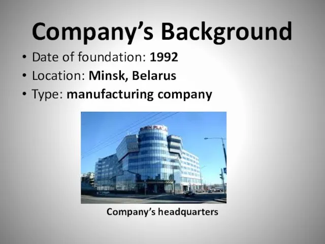 Company’s Background Date of foundation: 1992 Location: Minsk, Belarus Type: manufacturing company Company’s headquarters