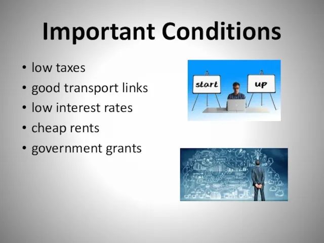 Important Conditions low taxes good transport links low interest rates cheap rents government grants