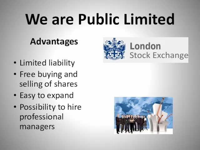 We are Public Limited Advantages Limited liability Free buying and selling of shares