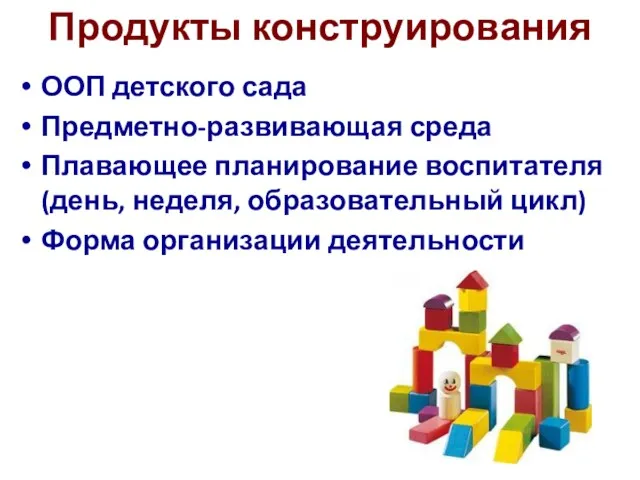 Продукты конструирования ООП детского сада Предметно-развивающая среда Плавающее планирование воспитателя