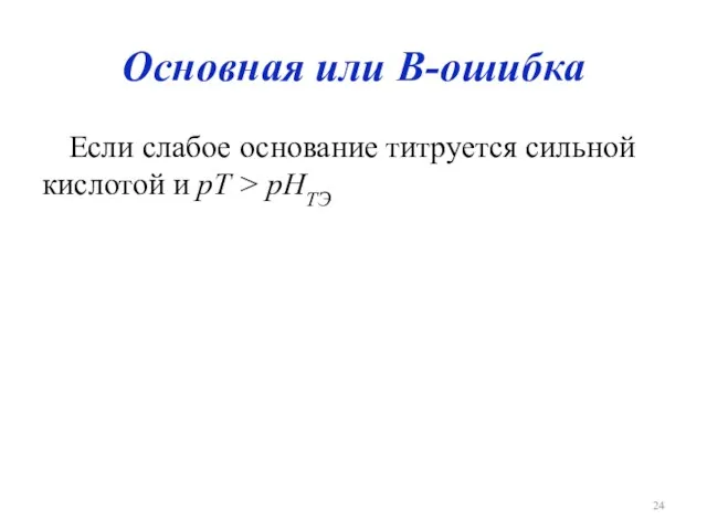 Основная или В-ошибка Если слабое основание титруется сильной кислотой и рТ > рНТЭ