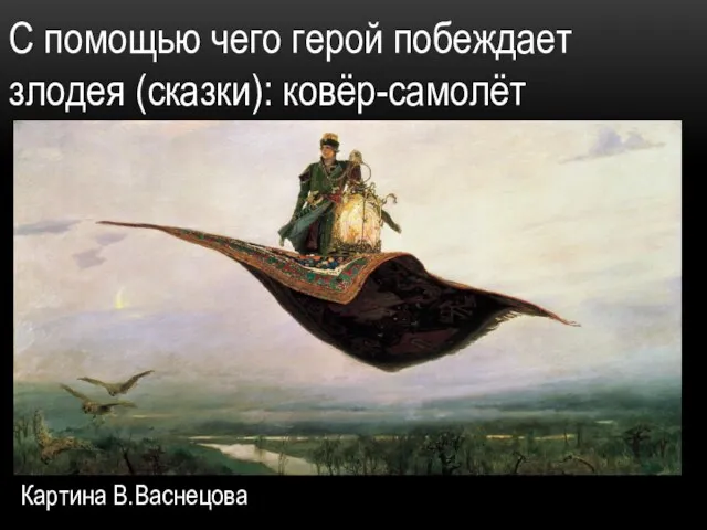 С помощью чего герой побеждает злодея (сказки): ковёр-самолёт Картина В.Васнецова