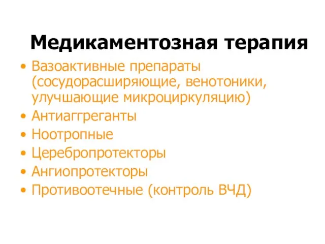 Медикаментозная терапия Вазоактивные препараты (сосудорасширяющие, венотоники, улучшающие микроциркуляцию) Антиаггреганты Ноотропные Церебропротекторы Ангиопротекторы Противоотечные (контроль ВЧД)