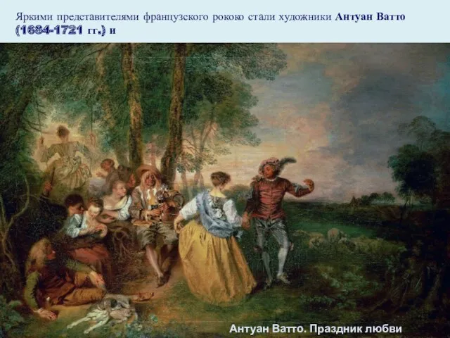 Яркими представителями французского рококо стали художники Антуан Ватто (1684-1721 гг.) и Антуан Ватто. Праздник любви