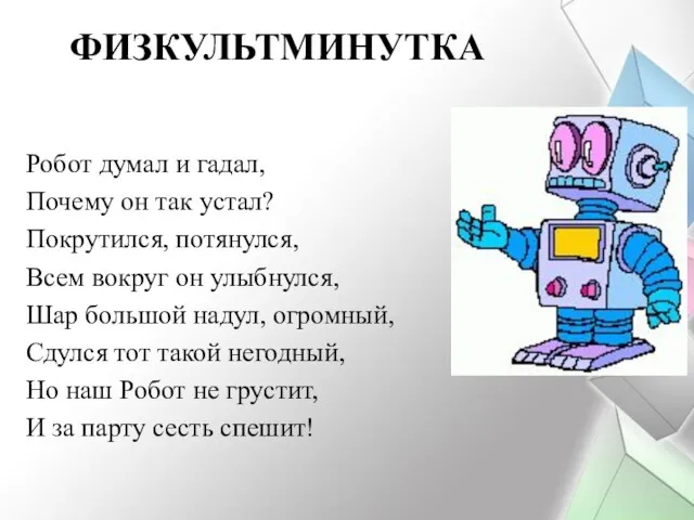 ФИЗКУЛЬТМИНУТКА Робот думал и гадал, Почему он так устал? Покрутился, потянулся, Всем вокруг