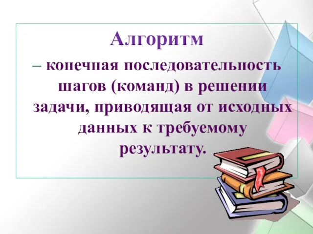 Алгоритм – конечная последовательность шагов (команд) в решении задачи, приводящая от исходных данных к требуемому результату.