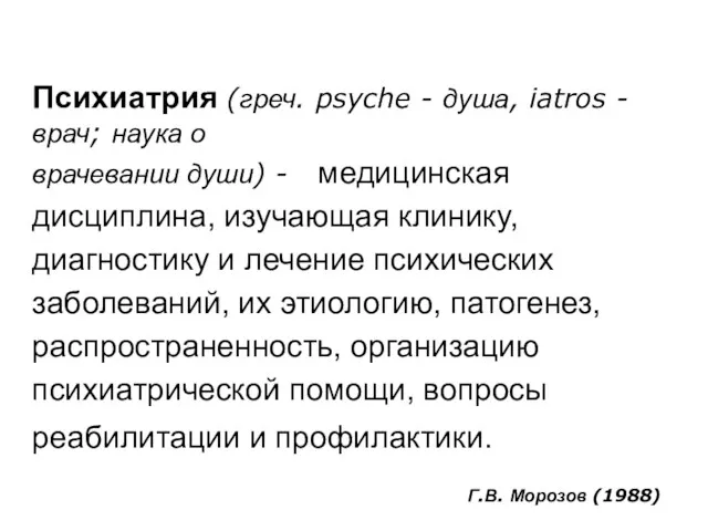 Г.В. Морозов (1988) Психиатрия (греч. psyche - душа, iatros - врач; наука о