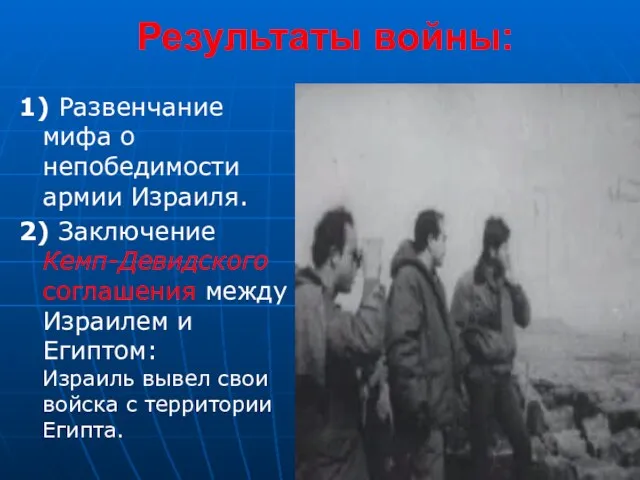 Результаты войны: 1) Развенчание мифа о непобедимости армии Израиля. 2) Заключение Кемп-Девидского соглашения