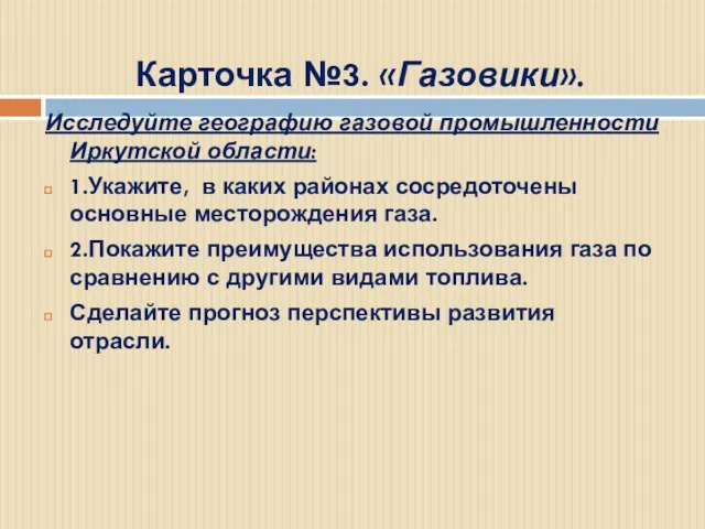 Карточка №3. «Газовики». Исследуйте географию газовой промышленности Иркутской области: 1.Укажите,