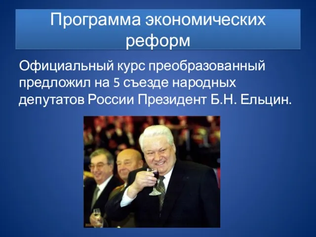 Программа экономических реформ Официальный курс преобразованный предложил на 5 съезде народных депутатов России Президент Б.Н. Ельцин.