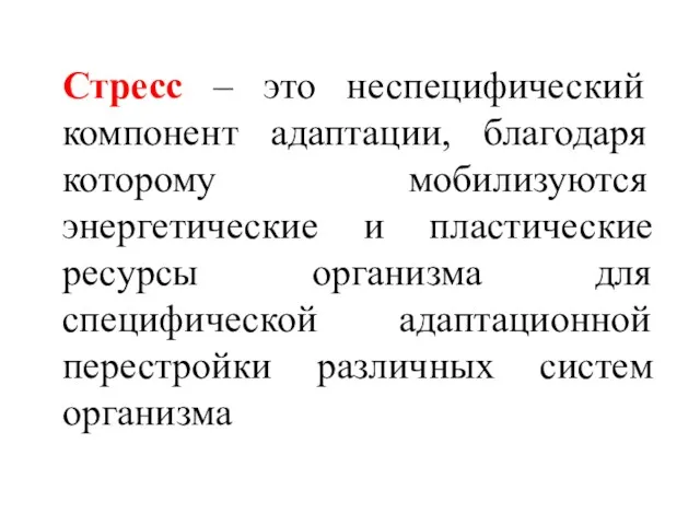 Стресс – это неспецифический компонент адаптации, благодаря которому мобилизуются энергетические