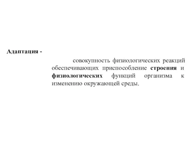 совокупность физиологических реакций обеспечивающих приспособление строения и физиологических функций организма к изменению окружающей среды. Адаптация -