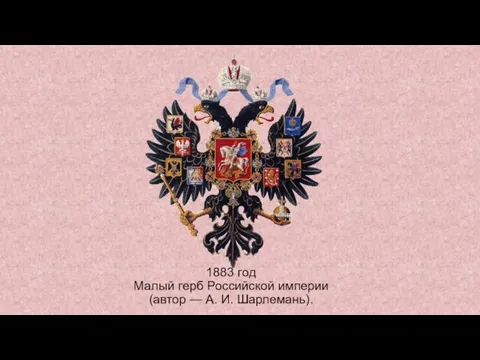1883 год Малый герб Российской империи (автор — А. И. Шарлемань).
