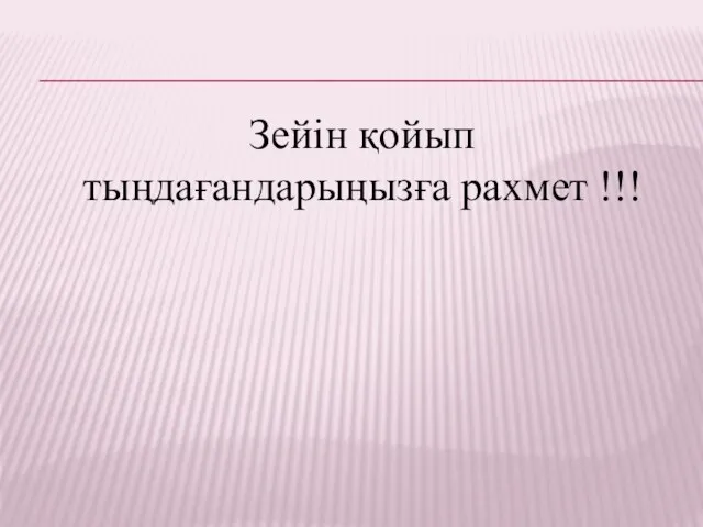 Зейін қойып тыңдағандарыңызға рахмет !!!