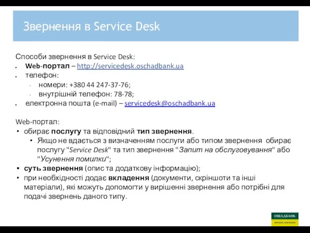 Звернення в Service Desk Способи звернення в Service Desk: Web-портал – http://servicedesk.oschadbank.ua телефон: