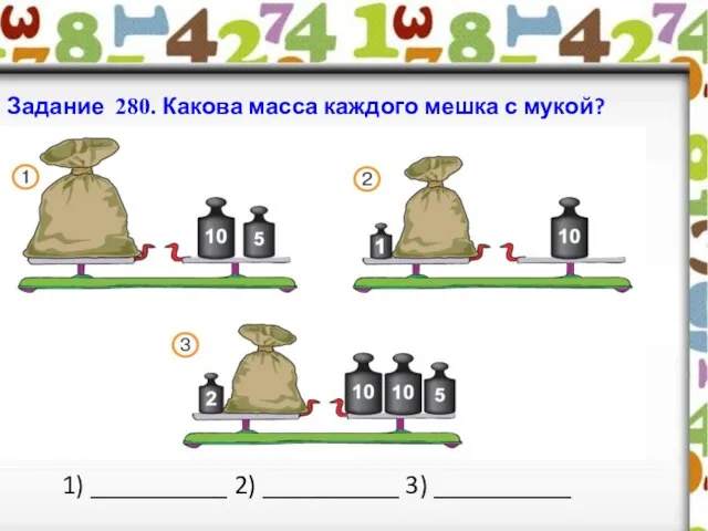 Задание 280. Какова масса каждого мешка с мукой? 1) __________ 2) __________ 3) __________