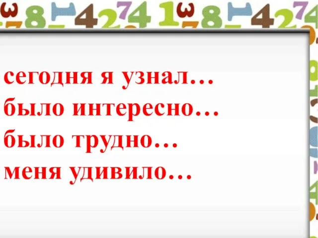 сегодня я узнал… было интересно… было трудно… меня удивило…