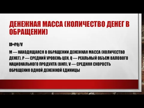 ДЕНЕЖНАЯ МАССА (КОЛИЧЕСТВО ДЕНЕГ В ОБРАЩЕНИИ) M=PQ/V М — НАХОДЯЩАЯСЯ