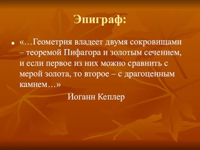 Эпиграф: «…Геометрия владеет двумя сокровищами – теоремой Пифагора и золотым