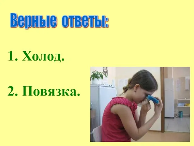 Верные ответы: 1. Холод. 2. Повязка.